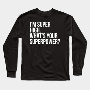 I'm super high. What's your superpower?. (In white) Long Sleeve T-Shirt